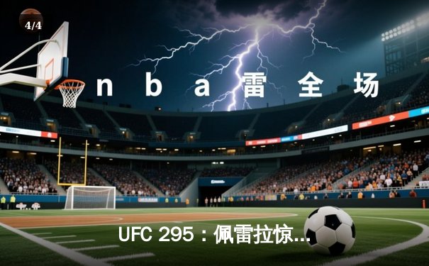 UFC 295：佩雷拉惊天KO卫冕，特谢拉传奇再续 - 4