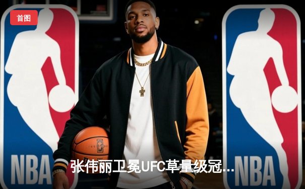 张伟丽卫冕UFC草量级冠军，激战五回合点数击败闫晓楠