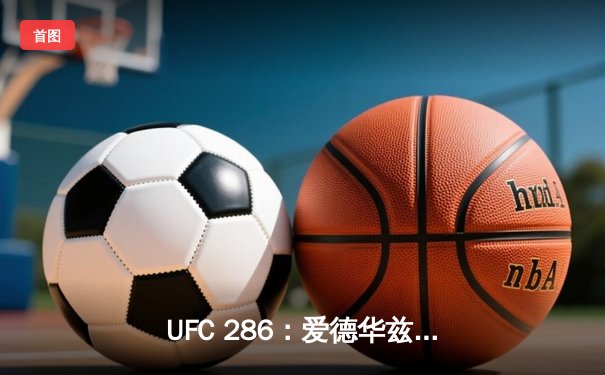 UFC 286：爱德华兹成功卫冕，伦敦赛场引爆激情