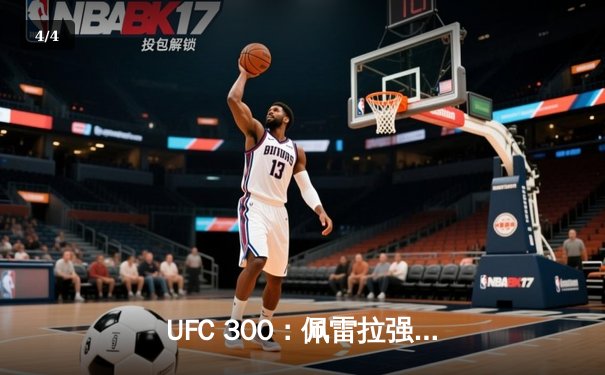 UFC 300：佩雷拉强势卫冕轻重量级金腰带，中国选手苏木达尔基遗憾告负 - 4