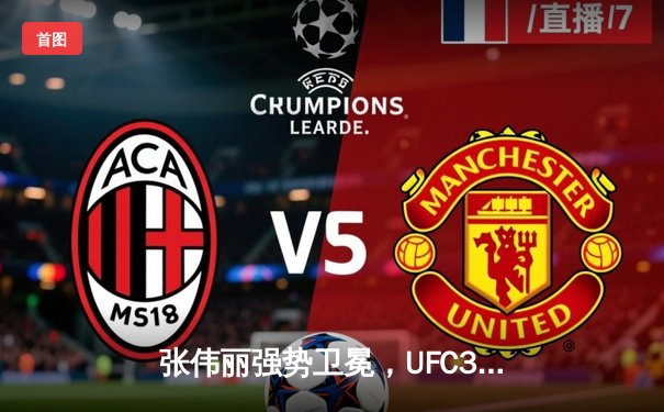 张伟丽强势卫冕，UFC300上演中国力量巅峰对决