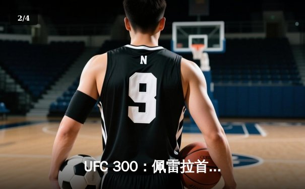 UFC 300：佩雷拉首回合KO希尔卫冕，张伟丽一致判定战胜闫晓楠 - 2