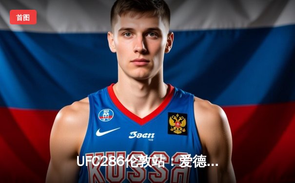 UFC286伦敦站：爱德华兹险胜乌斯曼成功卫冕，英国新王引爆O2体育馆