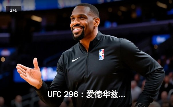UFC 296：爱德华兹险胜乌斯曼卫冕成功，中国新星苏木达尔基TKO惊艳全场 - 2